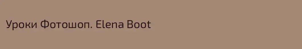 Уроки Фотошоп. Elena Boot